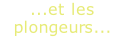 ...et les plongeurs...